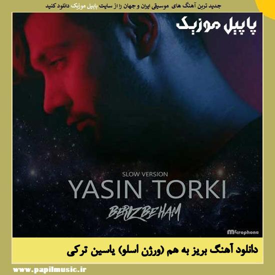 Yasin Torki Beriz Beham Slow Version دانلود آهنگ بریز به هم (ورژن اسلو) از یاسین ترکی
